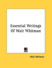 Essential Writings Of Walt Whitman (Kessinger Publishing's Rare Reprints)