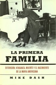 La primera familia / The First Family: Extorsion, venganza, muerte y el nacimiento de la Mafia americana / Extortion, Revenge, Murder and the Birth of the American Mafia (Spanish Edition)