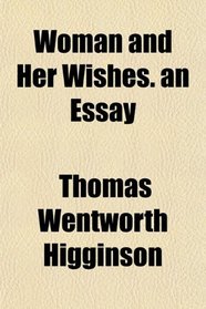 Woman and Her Wishes. an Essay