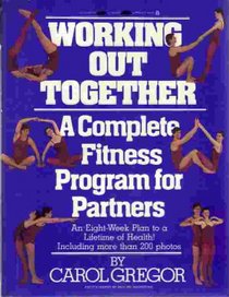Working Out Together: A Complete Fitness Program for Partners an Eight Week Plan to a Lifetime of Health Including More Than Two Hundred Photos