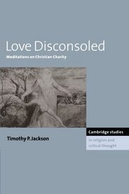 Love Disconsoled: Meditations on Christian Charity (Cambridge Studies in Religion and Critical Thought)