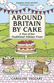 Around Britain By Cake: A Tour of Our Traditional Teatime Treats