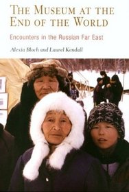 The Museum at the End of the World: Encounters in the Russian Far East