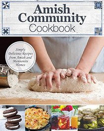 Amish Community Cookbook: Simply Delicious Recipes from Amish and Mennonite Homes