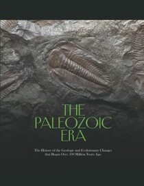 The Paleozoic Era: The History of the Geologic and Evolutionary Changes that Began Over 500 Million Years Ago