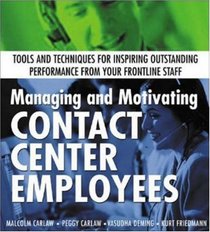 Managing and Motivating Contact Center Employees : Tools and Techniques for Inspiring Outstanding Performance from Your Frontline Staff