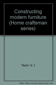 Constructing modern furniture (Home craftsman series)