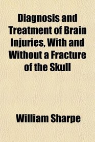 Diagnosis and Treatment of Brain Injuries, With and Without a Fracture of the Skull
