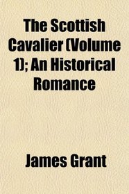 The Scottish Cavalier (Volume 1); An Historical Romance