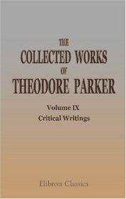 The Collected Works of Theodore Parker: Volume 9. Critical Writings. I