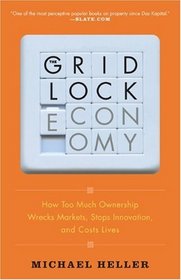 The Gridlock Economy: How Too Much Ownership Wrecks Markets, Stops Innovation, and Costs Lives