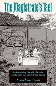 The Magistrate's Tael: Rationalizing Fiscal Reform in Eighteenth Century Ch'Ing China