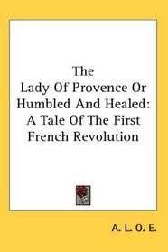 The Lady Of Provence Or Humbled And Healed: A Tale Of The First French Revolution
