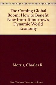 The Coming Global Boom : How to Benefit Now from Tomorrow's Dynamic World Economy
