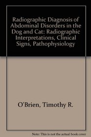 Radiographic diagnosis of abdominal disorders in the dog and cat: Radiographic interpretation, clinical signs, pathophysiology