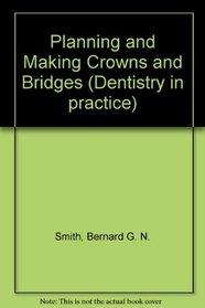 Planning and Making Crowns and Bridges (Dentistry in practice)