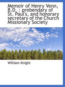 Memoir of Henry Venn, B.D. : prebendary of St. Paul's, and honorary secretary of the Church Missiona