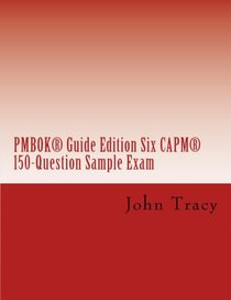 PMBOK Guide Edition Six CAPM 150-Question Sample Exam