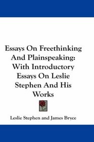 Essays On Freethinking And Plainspeaking: With Introductory Essays On Leslie Stephen And His Works