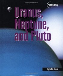 Uranus, Neptune, and Pluto (Kerrod, Robin. Planet Library.)
