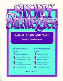 Story Strategies: Sarah, Plain and Tall (Teaching tools including: author&book notes, introductory class activities, critical thinking questions, writing ideas, cross-curriculum projects, presentation ideas, Actvity Masters: vocabulary games, prewriting i