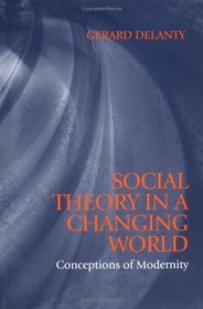 Social Theory in a Changing World: Conceptions of Modernity (Blackwell Companions to Social Theory)