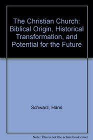 The Christian Church: Biblical Origin, Historical Transformation, and Potential for the Future