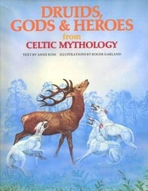 Druids, Gods & Heroes from Celtic Mythology (World Mythology)