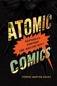 Atomic Comics: Cartoonists Confront the Nuclear World