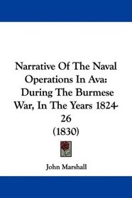 Narrative Of The Naval Operations In Ava: During The Burmese War, In The Years 1824-26 (1830)