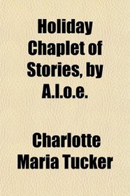 Holiday Chaplet of Stories, by A.l.o.e.
