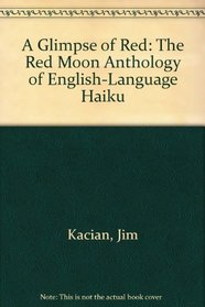 A Glimpse of Red : The Red Moon Anthology of English-Language Haiku