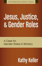 Jesus, Justice, and Gender Roles: A Case for Gender Roles in Ministry (Fresh Perspectives on Women in Ministry)