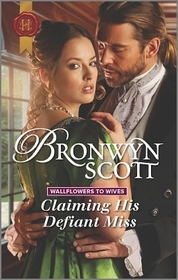 Claiming His Defiant Miss (Wallflowers to Wives, Bk 3) (Harlequin Historical, No 1328)