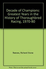 Decade of Champions: The Greatest Years in the History of Thoroughbred