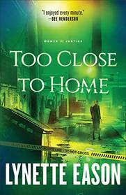 Too Close to Home (Women of Justice, Bk 1)