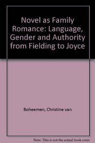 The Novel As Family Romance: Language, Gender, and Authority from Fielding to Joyce