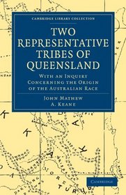 Two Representative Tribes of Queensland: With an Inquiry Concerning the Origin of the Australian Race (Cambridge Library Collection - Linguistics)