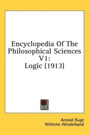 Encyclopedia Of The Philosophical Sciences V1: Logic (1913)