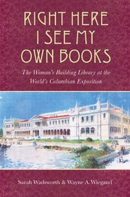 Right Here I See My Own Books: The Woman's Building Library at the World's Columbian Exposition (Studies in Print Culture and the History of the Book)