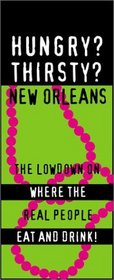 Hungry? Thirsty? New Orleans: The Lowdown on Where the Real People Eat and Drink (Glove Box Guides)
