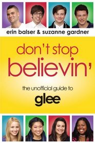 Don't Stop Believin': The Unofficial Guide to Glee