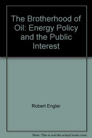 The Brotherhood of Oil: Energy Policy and the Public Interest