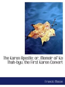 The Karen Apostle: or, Memoir of Ko Thah-byu, the First Karen Convert