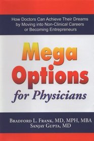 Mega Options for Physicians: How Doctors Can Achieve Their Dreams by Moving into Non-Clinical Careers or Becoming Entrepreneurs