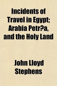 Incidents of Travel in Egypt; Arabia Petra, and the Holy Land