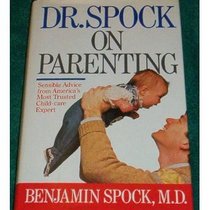 Dr. Spock on Parenting: Sensible Advice from America's Most Trusted Child-Care Expert