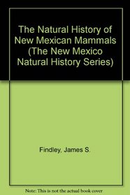 The Natural History of New Mexican Mammals (The New Mexico Natural History Series)