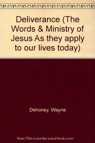 Deliverance (The Words & Ministry of Jesus As they apply to our lives today)