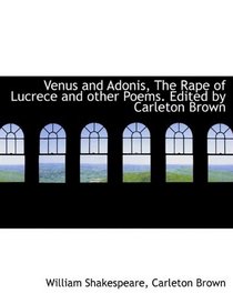 Venus and Adonis, The Rape of Lucrece and other Poems. Edited by Carleton Brown